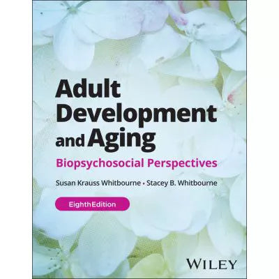 Adult Development and Aging : Biopsychosocial Perspectives